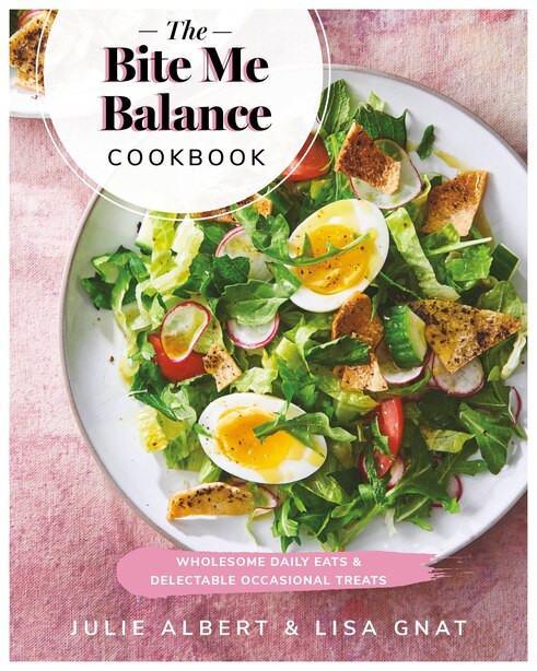 The Bite Me Balance Cookbook: Wholesome Daily Eats & Delectable Occasional Treats | Indigo (CA)