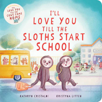 I'll Love You Till the Sloths Start School By Kathryn Cristaldi, Illustrated by Kristyna Litten | Persnickety