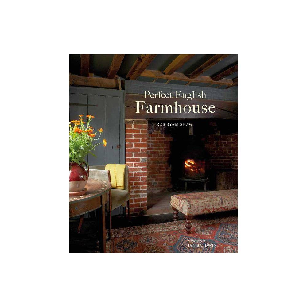 Perfect English Farmhouse - by Ros Byam Shaw (Hardcover) | Target