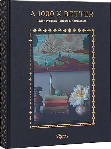 A 1000 X Better: A Rebel by Design * Interiors by Kirsten Blazek      Hardcover – April 9, 2024 | Amazon (US)