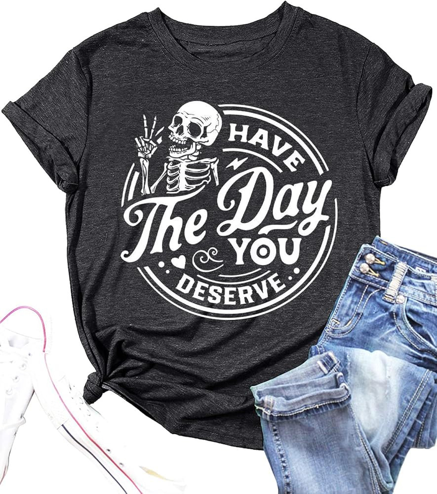 Have The Day You Deserve Tshirt Women Funny Skeleton Graphic Tee Sarcastic Letter Print T-Shirt I... | Amazon (US)