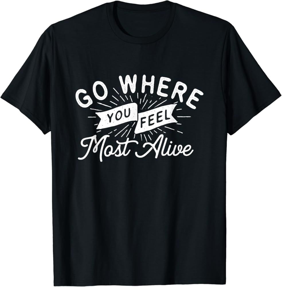 Go Where You Feel Most Alive - Mountain Hiker Trekker T-Shirt | Amazon (US)