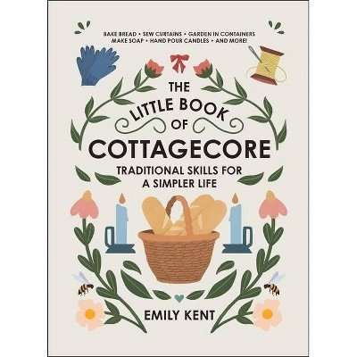 The Little Book of Cottagecore - by  Emily Kent (Hardcover) | Target