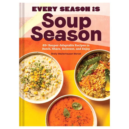 Every Season Is Soup Season: 85+ Souper-Adaptable Recipes to Batch, Share, Reinvent, & Enjoy | Sur La Table