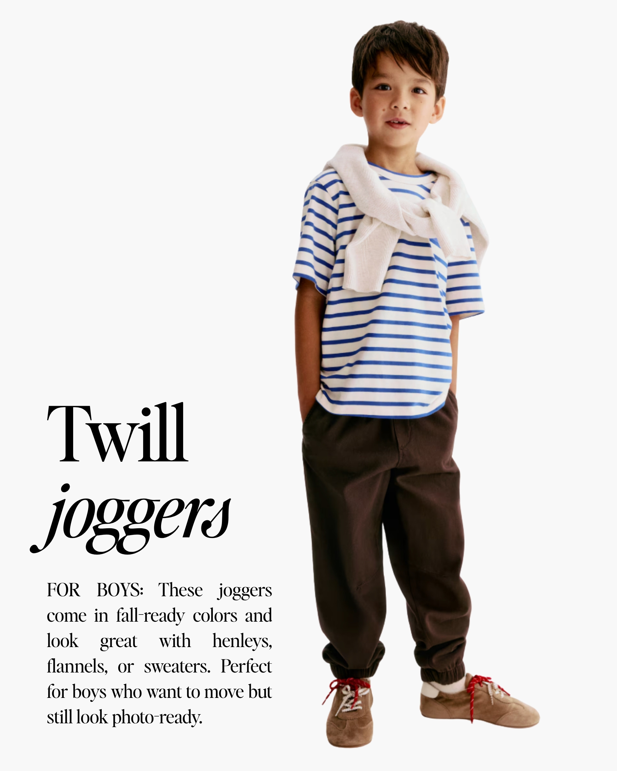 If your little guy refuses to wear “dress pants,” these are such a good compromise for fall family photos. 

A twill jogger still feels comfortable and easy to move in, but looks much more polished than athletic pants. I’d pair them with a knit sweater, henley, polo, or layered button-down.

H&M, H&M boys, boys fall outfits, family photo outfits for boys, toddler boy family pictures, fall family photo outfit ideas

#LTKKids