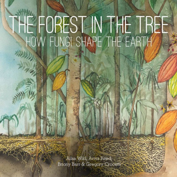 The Forest in the Tree: How Fungi Shape the Earth | Barnes & Noble