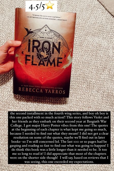 10. Iron Flame by Rebecca Yarros :: 4.5/5⭐️ the second installment in the fourth wing series, and boy oh boy is this one packed with so much action!! This story follows Violet and her friends as they embark on their second year at Basgiath War College. I got major Harry Potter vibes from this one! The quotes at the beginning of each chapter is what kept me going so much, because I needed to find out what they meant! I did not get a clear resolution on some of the quotes, maybe we’ll find out in later books- so I’m still concerned lol. The last 100 or so pages had be gasping and reading so fast to find out what was going to happen! I do think this book was a little longer than it needed to be. It too me so long to read it! I did appreciate that most of the chapters were on the shorter side though!  I will say, based on reviews that I was seeing, this one exceeded my expectations. 

#LTKhome #LTKtravel