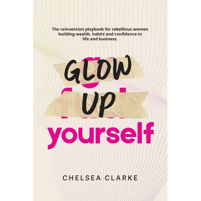 Glow Up Yourself - by  Chelsea Clarke (Paperback) | Target