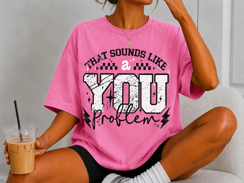 That Sounds Like A YOU Problem. - Etsy | Etsy (Global)