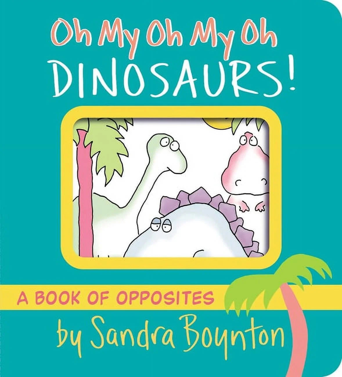 Boynton on Board: Oh My Oh My Oh Dinosaurs! : A Book of Opposites (Board book) | Walmart (US)