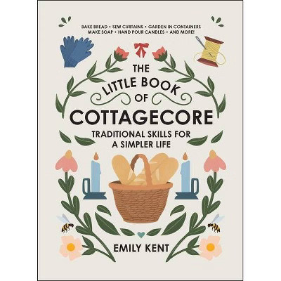 The Little Book of Cottagecore - by  Emily Kent (Hardcover) | Target