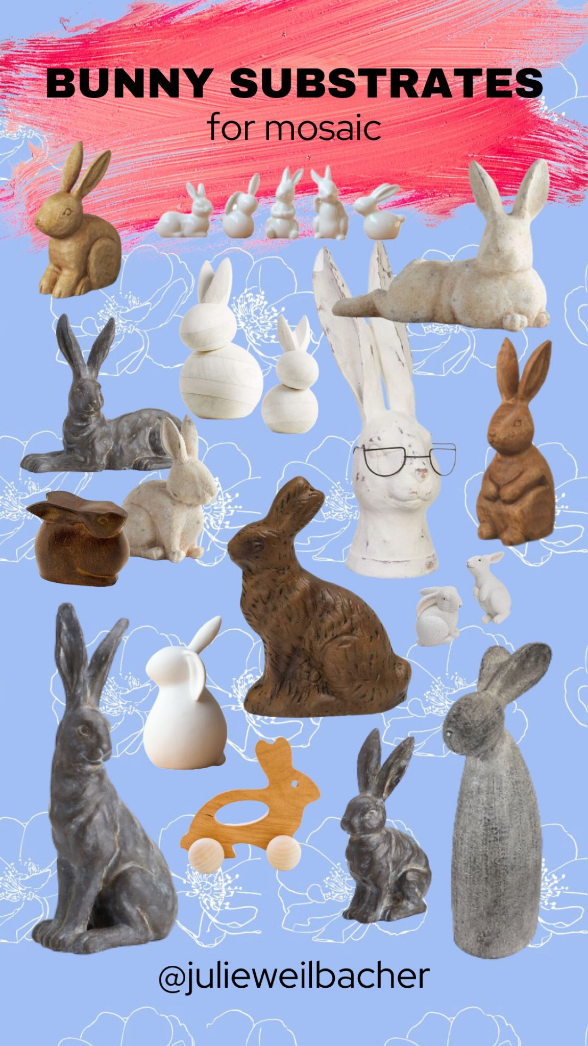 What’s the first thing you think of when you hear the word, Spring?

Ok yes, flowers and Easter eggs come to mind…..but you probably also think of bunnies!

Look at all of these bunny substrates! So many styles and materials. Can you just see them covered in mosaic?

For mosaic tips, tutorials, inspiration, and so much more please visit my YouTube channel: YouTube.com/julieweilbacher. 

Follow @julieweilbacher on Instagram for mosaic tips, tricks, tutorials, mixed media mosaic, mixed media art, stained glass art, stained glass mosaic, murrini, millefiori, arts and crafts, studio organization, crafts organization, arts and crafts organization, art space, art studio, mosaic studio, mosaic workshop, art workshop, stained glass storage, mosaic tesserae, mosaic materials, mosaic tile, mosaic glass tile, glass rods, stained glass, vitreous glass, mosaic home decor, mosaic wall art, mosaic mirror, mosaic projects, mosaic candle holder, mosaic votive, mosaic table, mosaic flower pot, mosaic crafts, beginner art, mosaic workshop, beginner mosaic, fine crafts, arts and crafts, Easter crafts, Easter diy, spring diy, spring crafts, bunny crafts, spring decor, bunny decor, Easter bunny, cement bunny, metal bunny, wood bunny, bunny figure.


#LTKSeasonal #LTKhome #LTKFind