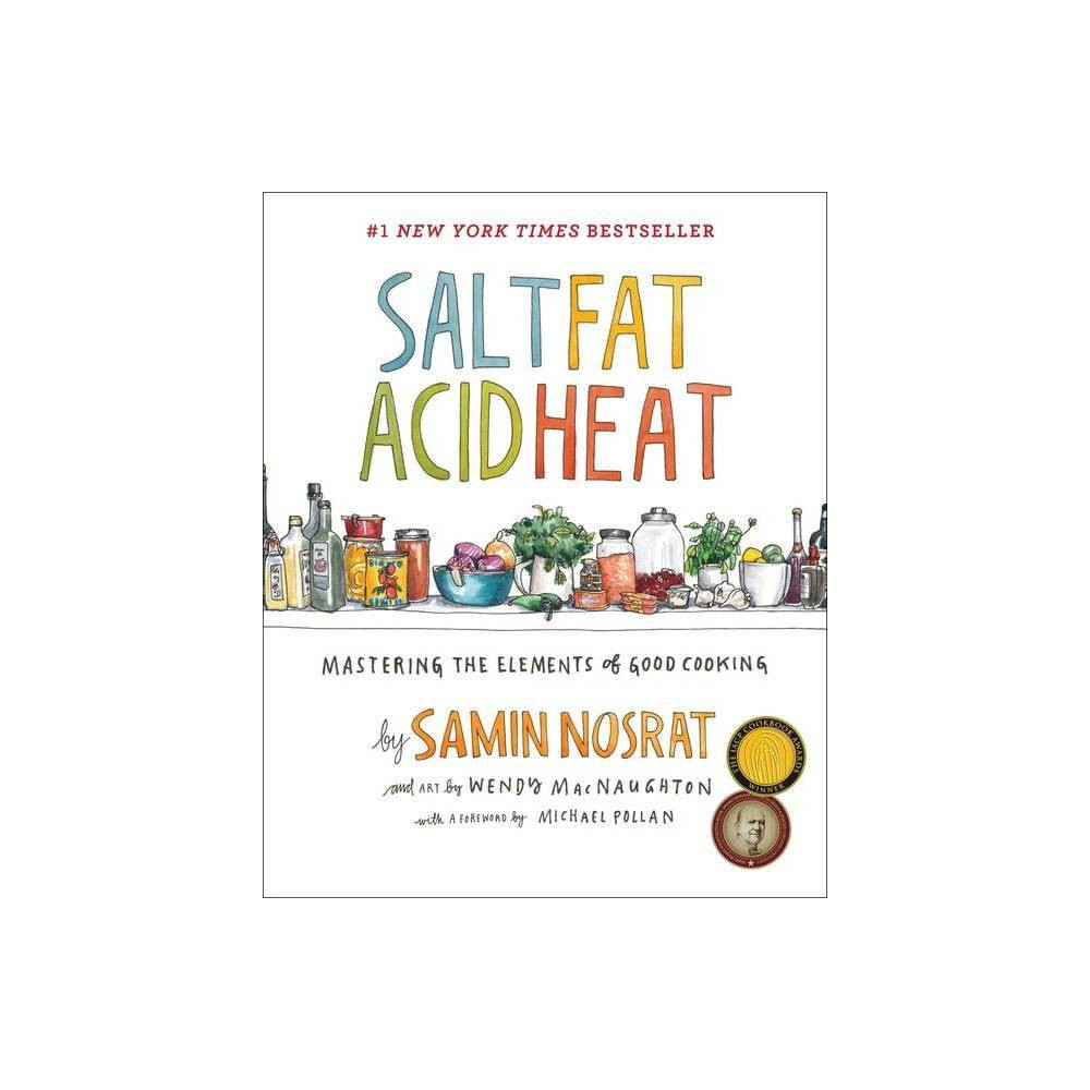 Salt, Fat, Acid, Heat : Mastering the Elements of Good Cooking - by Samin Nosrat (Hardcover) | Target