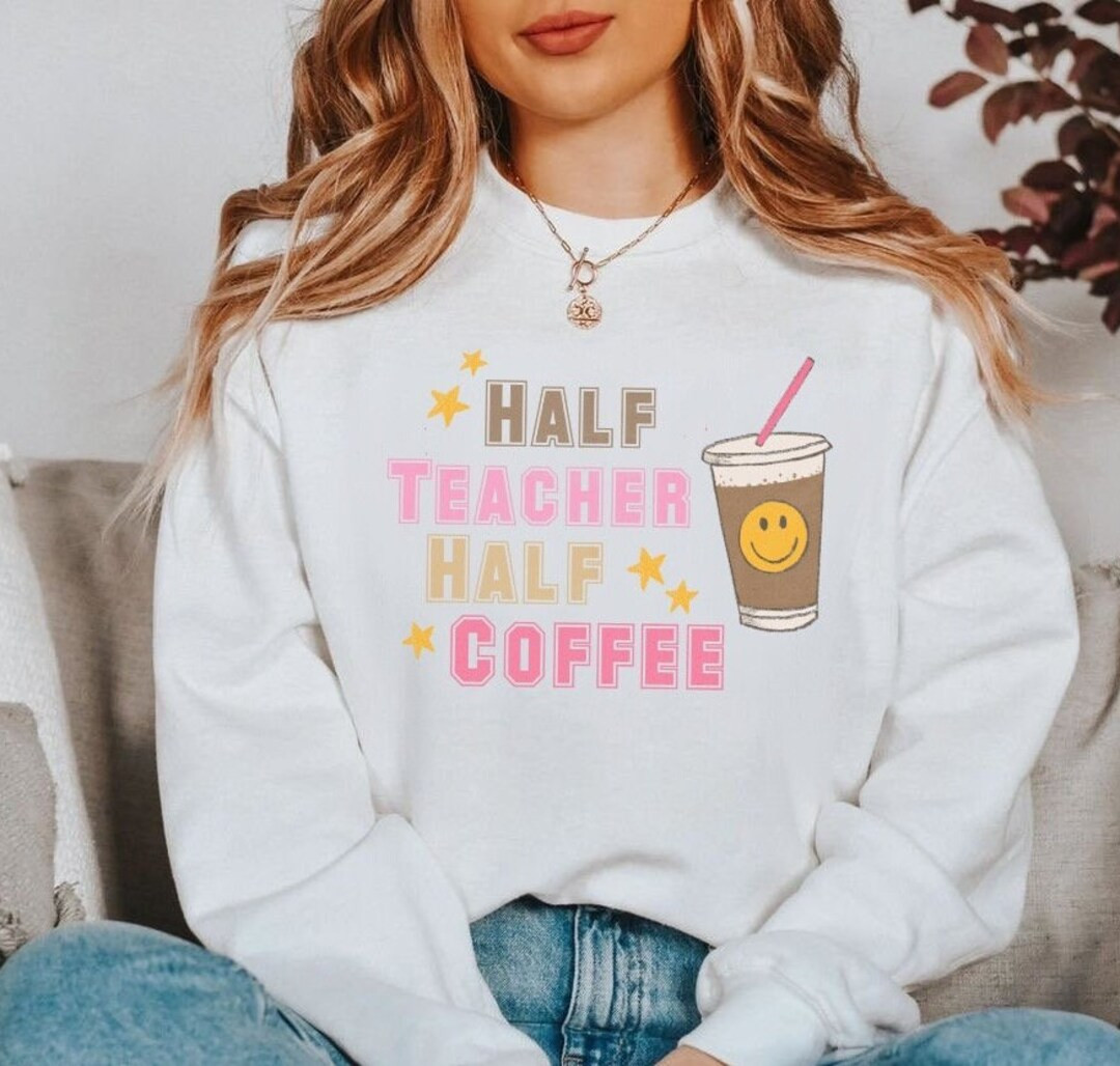 Teacher Sweatshirt, Teach Sweater, Teacher Crewneck, Half Coffee Half Teacher, Trendy Sweaters, S... | Etsy (US)
