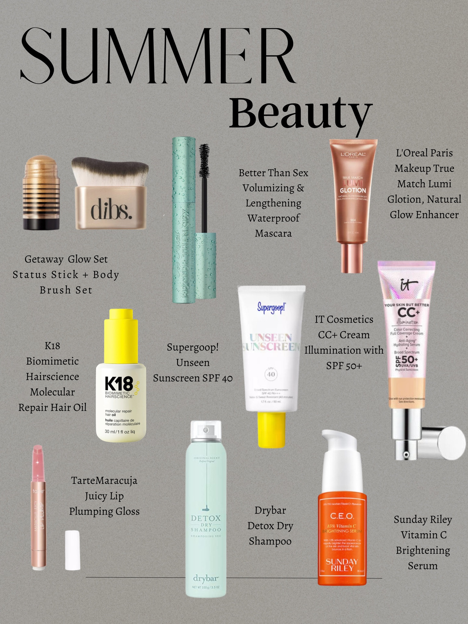 Summer Beauty Products Im loving right now:



L'Oreal Paris Makeup True Match Lumi Glotion, Natural Glow Enhancer
Better Than Sex Volumizing & Lengthening Waterproof Mascara
Getaway Glow Set Status Stick + Body Brush Set
K18 Biomimetic Hairscience Molecular Repair Hair Oil
Sunday Riley C.E.O. 15% Vitamin C Brightening Serum
K18 Biomimetic Hair

science Molecular Repair Hair Oil
Drybar Detox Dry Shampoo
IT Cosmetics CC+ Cream Illumination with SPF 50+
Supergoop! Unseen Sunscreen SPF 40 

#LTKstyletip #LTKSeasonal #LTKbeauty
