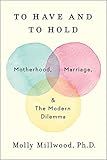 To Have and to Hold: Motherhood, Marriage, and the Modern Dilemma | Amazon (US)