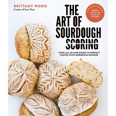 The Art of Sourdough Scoring - by  Brittany Wood (Paperback) | Target