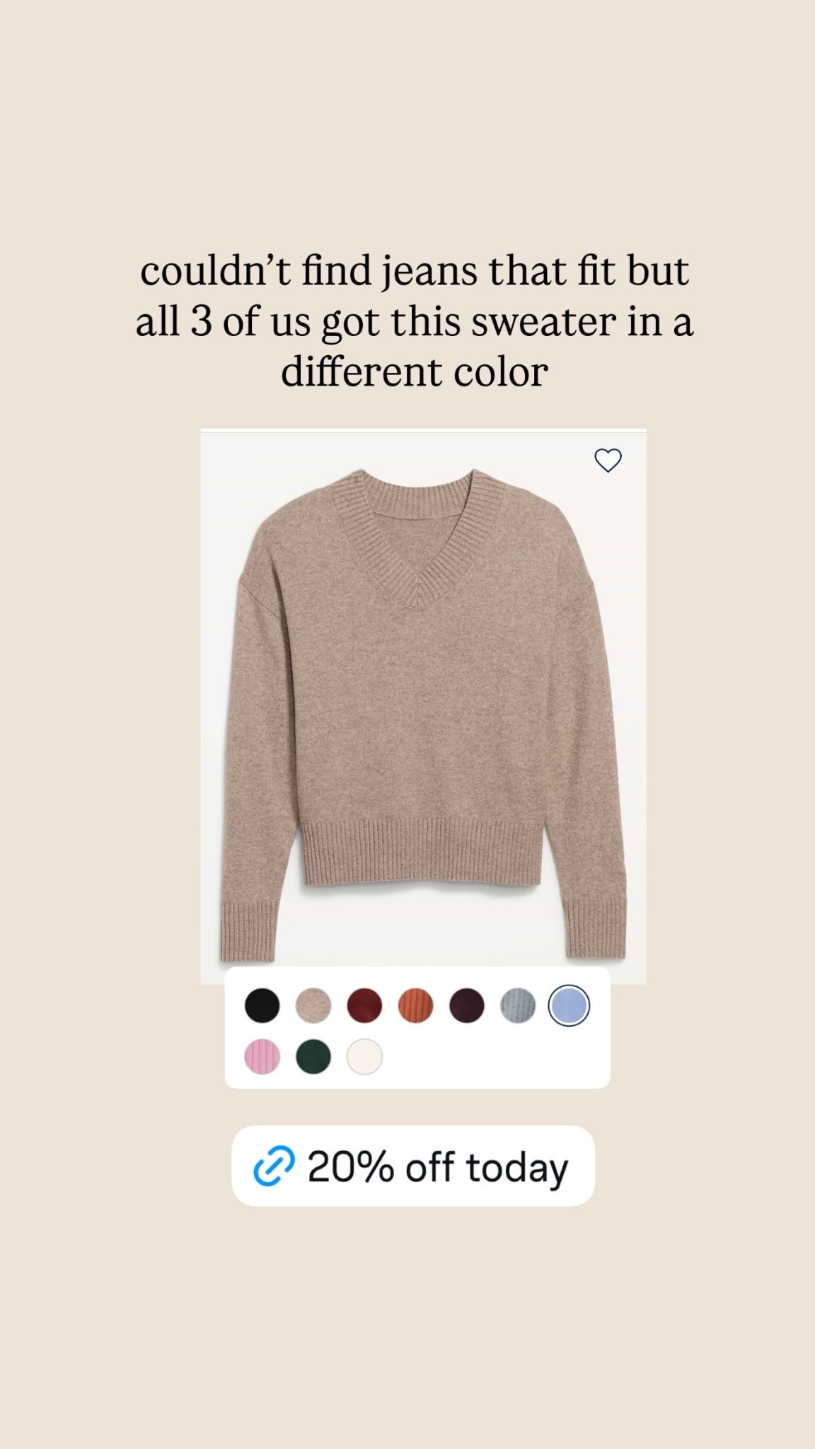couldn’t find jeans that fit but all 3 of us got this sweater in a different color