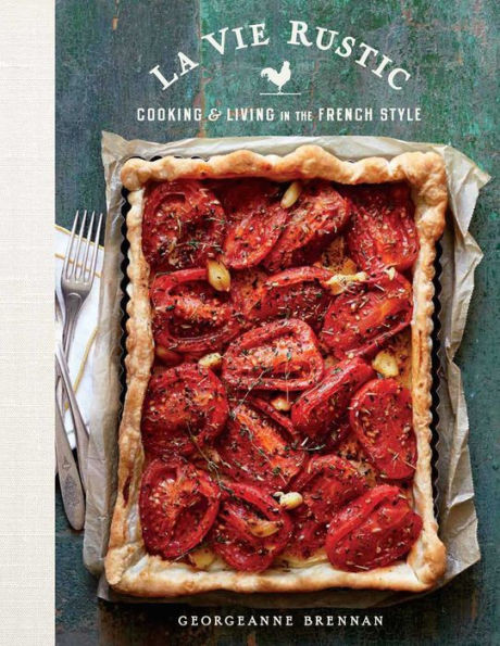 La Vie Rustic: Cooking and Living in the French Style | Barnes & Noble