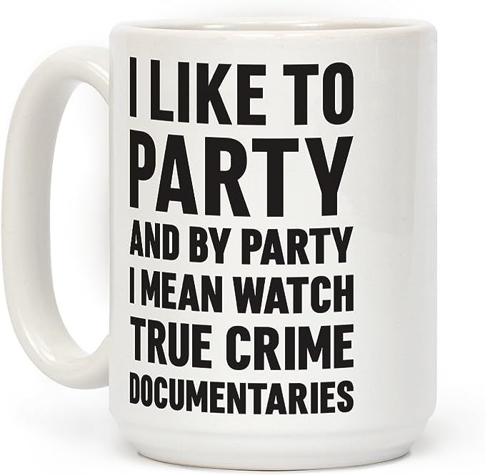 LookHUMAN I Like To Party And By Party I Mean Watch True Crime Documentaries White 15 Ounce Ceram... | Amazon (US)