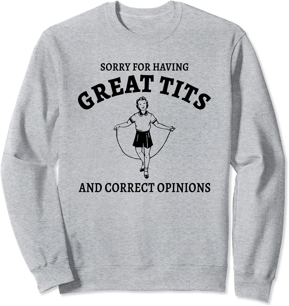 Sorry For Having Great Tits And Correct Opinions, Meme Funny Sweatshirt | Amazon (US)
