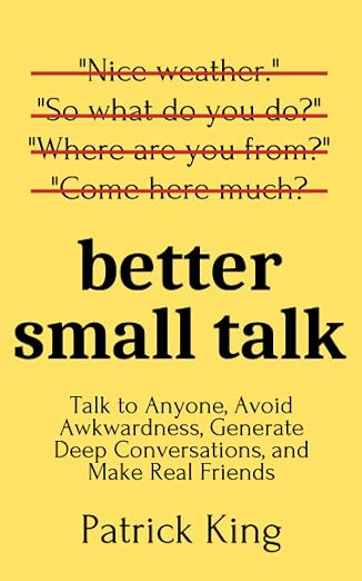 Better Small Talk: Talk to Anyone, Avoid Awkwardness, Generate Deep Conversations, and Make Real ... | Amazon (US)