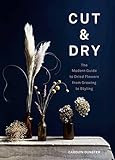 Cut & Dry: The Modern Guide to Dried Flowers from Growing to Styling     Hardcover – May 18, 20... | Amazon (US)