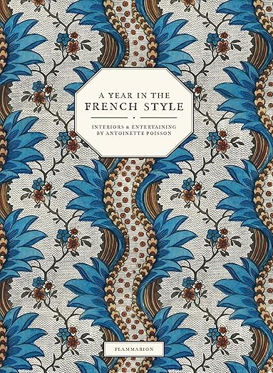 A Year in the French Style: Interiors & Entertaining by Antoinette Poisson     Hardcover – Octo... | Amazon (US)