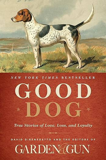 Good Dog: True Stories of Love, Loss, and Loyalty (Garden & Gun Books, 2): Editors of Garden and ... | Amazon (US)