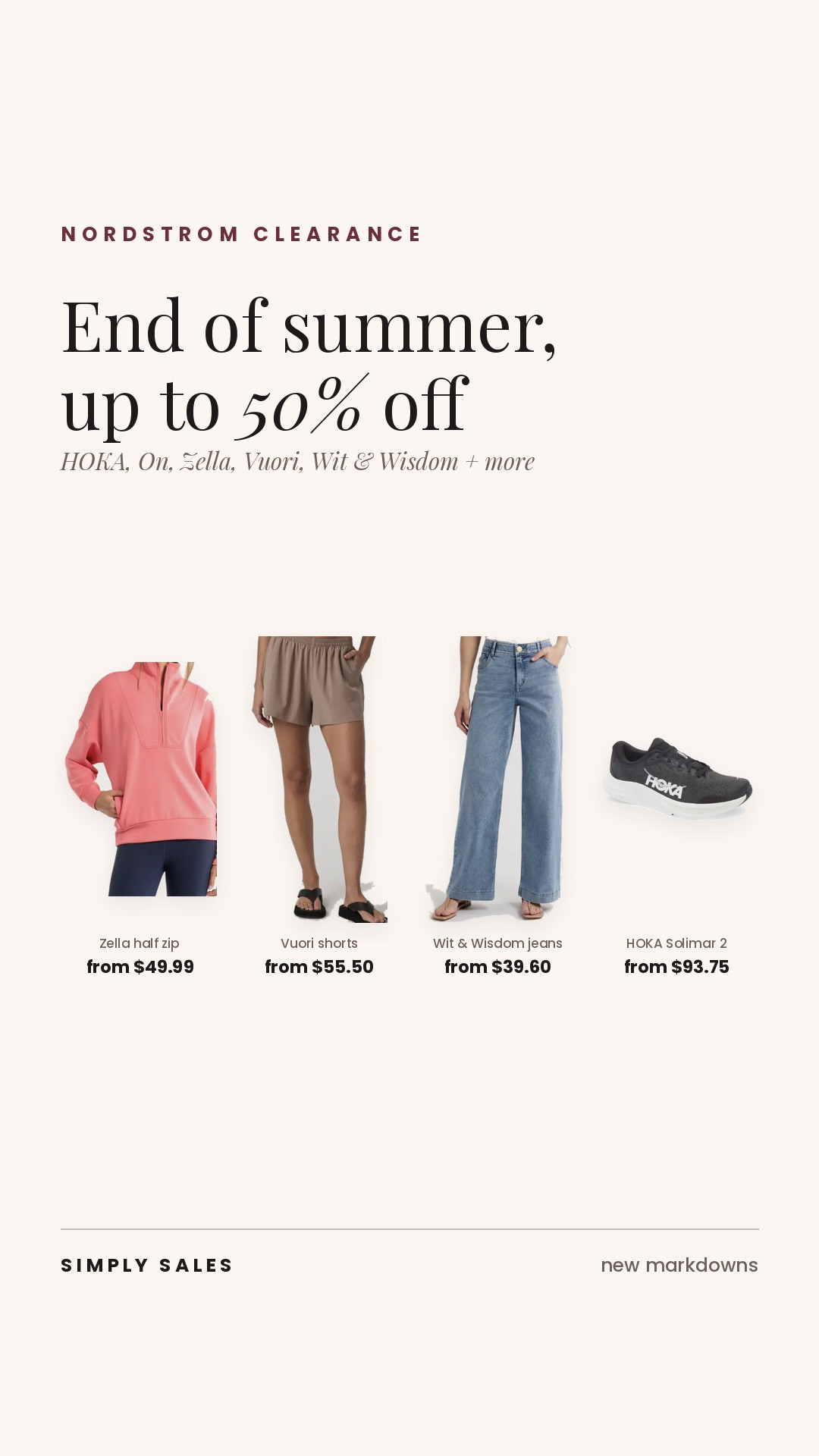 Nordstrom's end of summer clearance is up to 50% off with new markdowns landing daily.

Zella Soft Luxe half zip from $49.99, down from $79. Vuori Villa Everyday shorts from $55.50. Wit & Wisdom Sam wide leg jeans from $39.60, down from $88. HOKA Mach 6 from $70 and the Solimar 2 from $93.75. On Cloud 6 Versa, New Balance 327 and Open Edit are all marked down too.

Sizes go fast on clearance and they don't restock, so if yours is there that's the window.

nordstrom, nordstrom sale, end of summer clearance, zella, vuori, wit and wisdom, hoka, on running, new balance, wide leg jeans, half zip pullover, fall outfits, athleisure, running shoes

#LTKOver40 #LTKSaleAlert #LTKActive