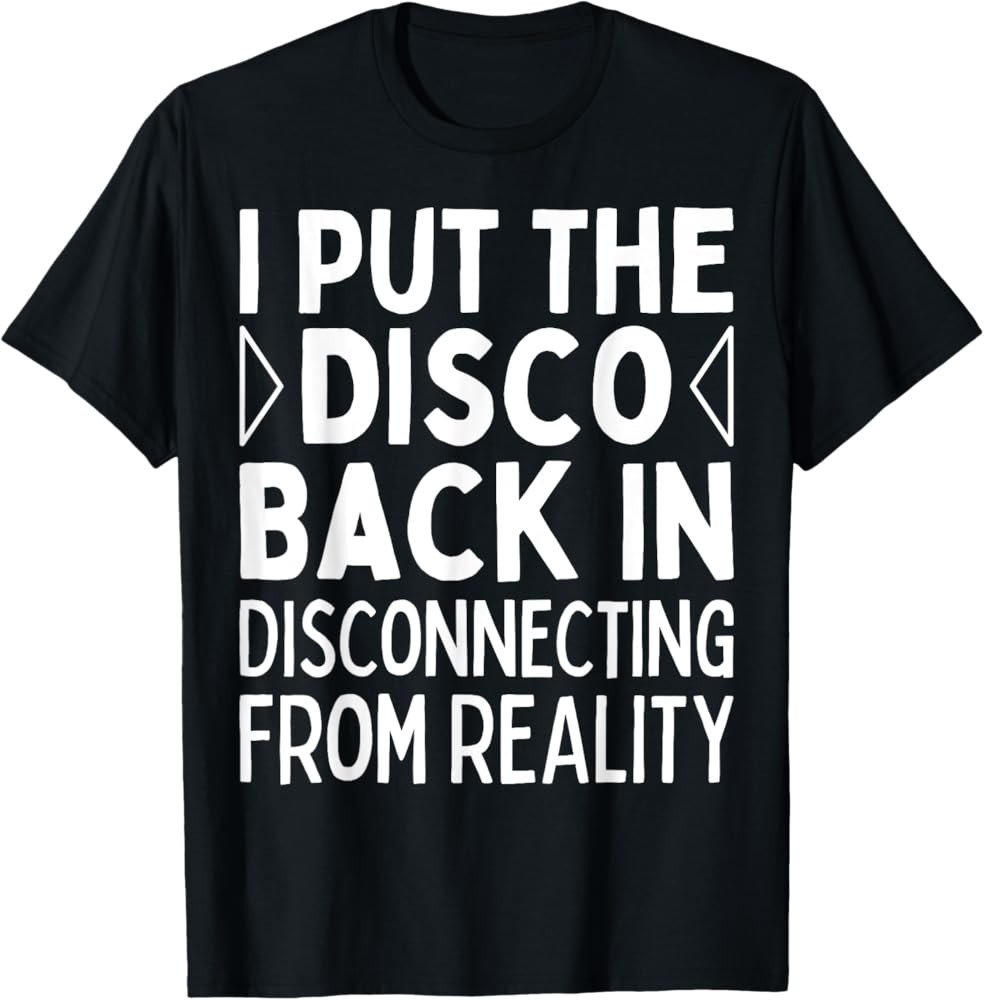 I Put The Disco Back In Disconnecting From Reality T-Shirt | Amazon (US)
