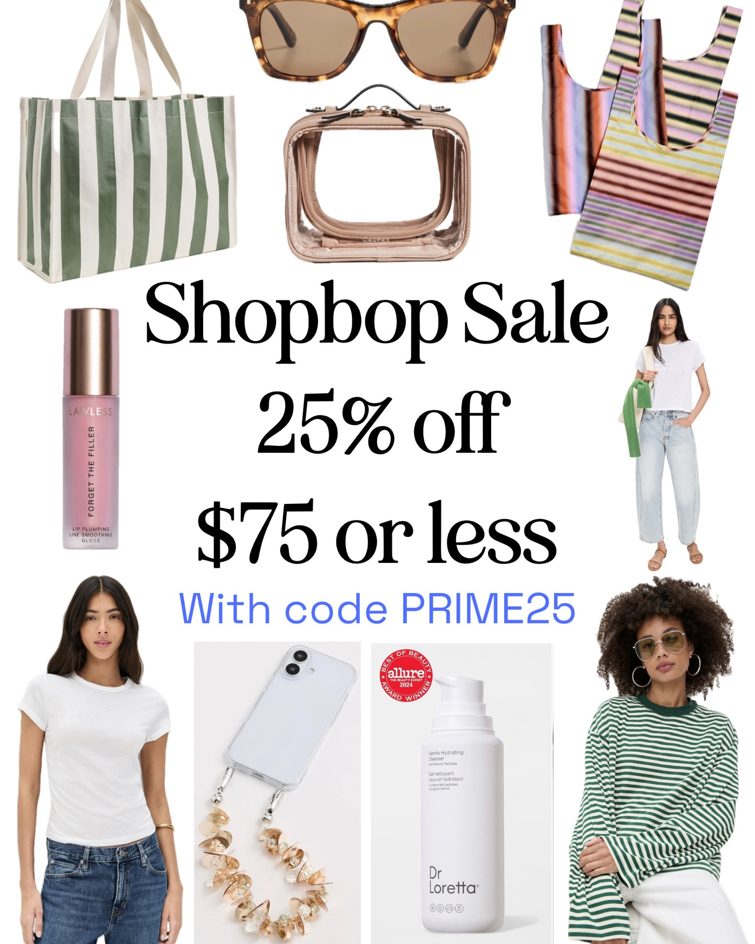 Shopbop is having a 25% off sale with code PRIME25! Here are our favorite sale items under $75:

1. Baggu Market Bags: Sarah loves how small these fold up and how much they can hold. They pack SO easily and are perfect to keep on hand rolled up into your purse for any time that you might need an impromptu shopping bag. They’re MUCH more comfortable to sling over your shoulder than a regular shopping bag too!

2. Sarah’s favorite Aire sunglasses that look good on everyone and with everything. 🕶️

3. The Calpak cosmetic case: One of our consistent annual best sellers. Sarah and Missy both use it for packing liquids when traveling, and the mini size is perfectly TSA-approved.

4. The SunnyLife Beach Bag is the ultimate pool bag because it can fit all of your other bags too! Keep your sunscreen separate, your towels clean, and your other necessities available — they all fit in this bag.

5. Lawless “Forget the Filler” is the perfect pink plumping lip gloss, and 25% off is about as good as it gets. This is lightly plumping but not at all painful. Sarah loves Velvet Daisy; I (Missy) love Daisy Girl over a nude lip liner.

6. The Reformation white tee is Missy’s favorite for a cropped-but-not-tummy-exposing length. If you're after a more oversized (but just barely) white tee, the Marika Tee by Velvet also linked here is a Courtney Grow recommendation that’s a great one to grab while it's on sale.

7. Ossa phone chains, wristlets, and cases are 25% off — Missy loves this champagne gold one!

8. Dr. Loretta Gentle Hydrating Cleanser: Missy received this in gifting and fell in love with it. It’s soft and soothing while still doing a great job of deep-cleaning the skin. Less remaining dirt and makeup wipes off with this cleanser vs. others. As someone with acne-prone skin, this is my (Missy’s) 2nd-favorite cleanser just behind Tatcha Cleansing Oil.

9. Sarah has been wearing this oversized striped long-sleeved tee by Lioness all summer (runs large!). Comes in green, navy, sky blue, grey, a short-sleeved version, a zip-up (not on sale), and matching shorts (on sale; size up).

#LTKSaleAlert #LTKBeauty #LTKMidsize
