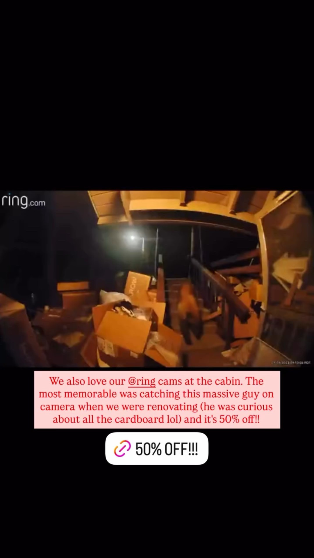 We also love our @ring cams at the cabin. The most memorable was catching this massive guy on camera when we were renovating (he was curious about all the cardboard lol) and it's 50% off!!