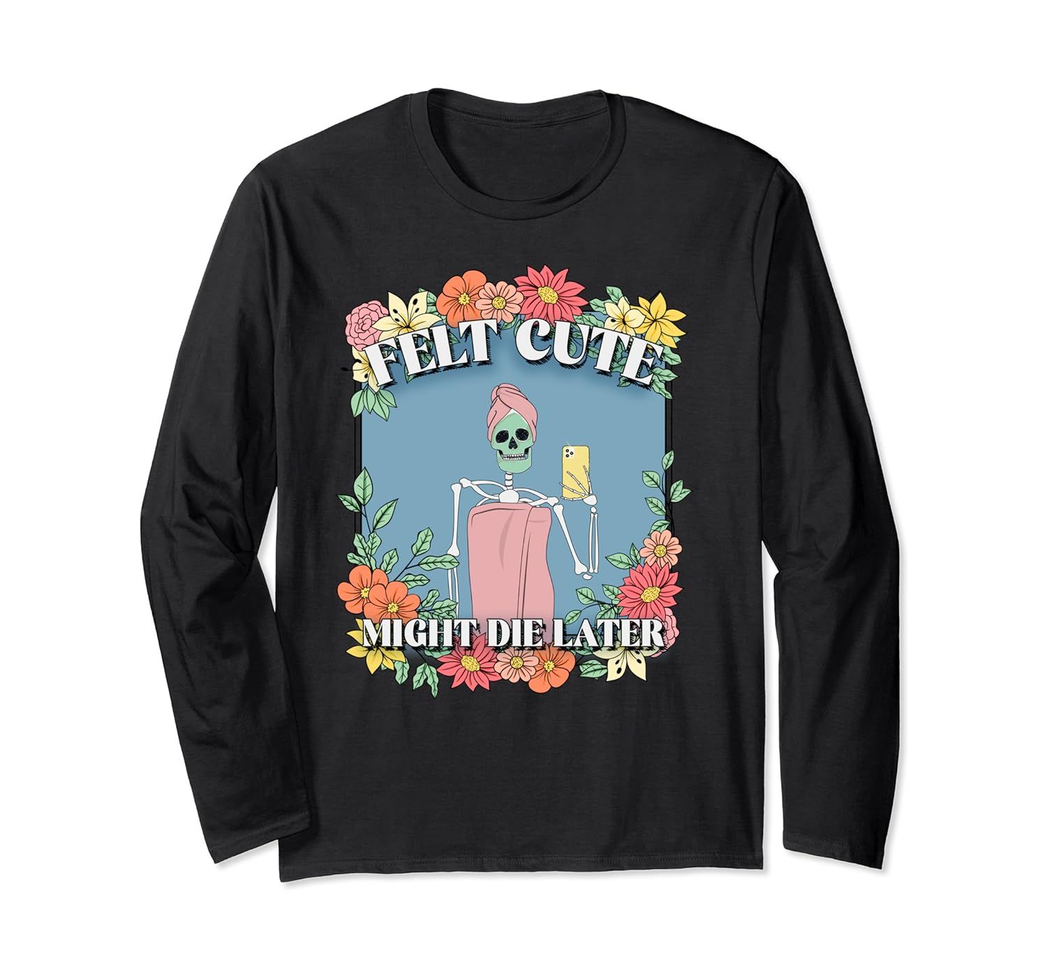 Skeleton Halloween Floral Felt Cute Might Die Delete Later Long Sleeve T-Shirt | Amazon (US)