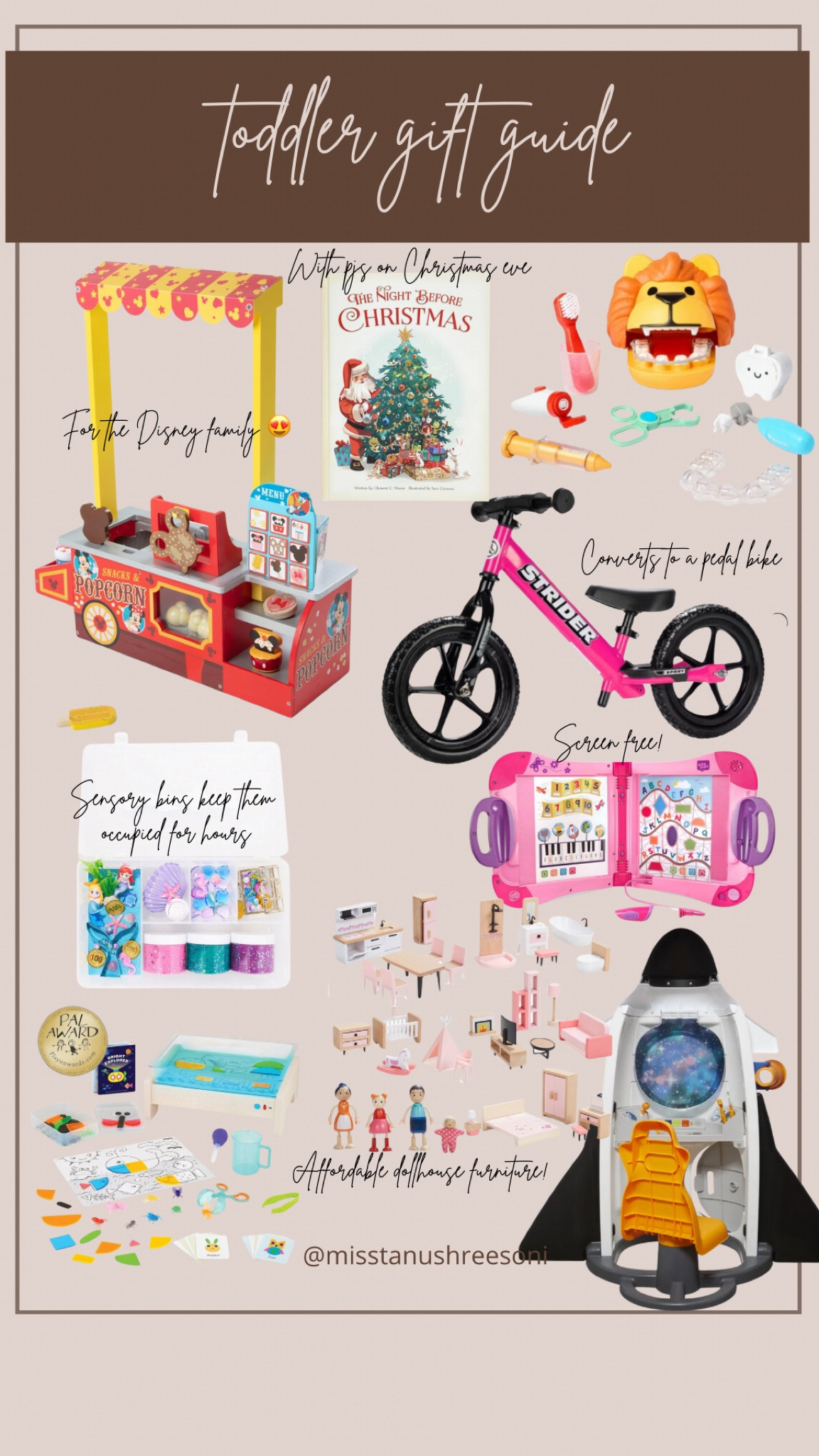 Toddler gift guide! 🎁 bigger gifts they can open for the holidays 🩷 I’ve shown a mini bounce house before and will link below as well but this Disney snack cart would be a fave in our house…I also love this special edition of night before Christmas that you could gift with Christmas pjs on Christmas Eve as a special tradition

This bike starts as a balance bike but then converts to one with pedals!

My toddler loves her doctor kit so this dentist play kit is sure to be a hit

Sensory bins are always a good choice to keep them occupied

This leap frog learning book is so good and screen free this keeps her occupied for awhile as well and is educational preparing her for pre k!

Love this tracing light…she loves to draw and color and this would be an amazing step to help her trace

Dollhouse furniture has gotten so expensive! I found this cute set on Amazon that’s way more affordable and has a lot of what you need

Finally this rocket is sooo cute to sit in and pretend to be an astronaut with gears and controls and a little path to crawl out from the bottom!


Toddler gift guide, gifts for toddlers, gifts for 2 year old, gifts for 3 year old, 4 year old gifts, Montessori gift guide, Disney gifts, Disney presents, Mickey presents, pretend play, educational toys, screen free, kids gift guide 

#LTKGiftGuide #LTKKids #LTKHoliday