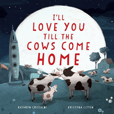 I'll Love You Till the Cows Come Home - by Kathryn Cristaldi (Hardcover) | Target