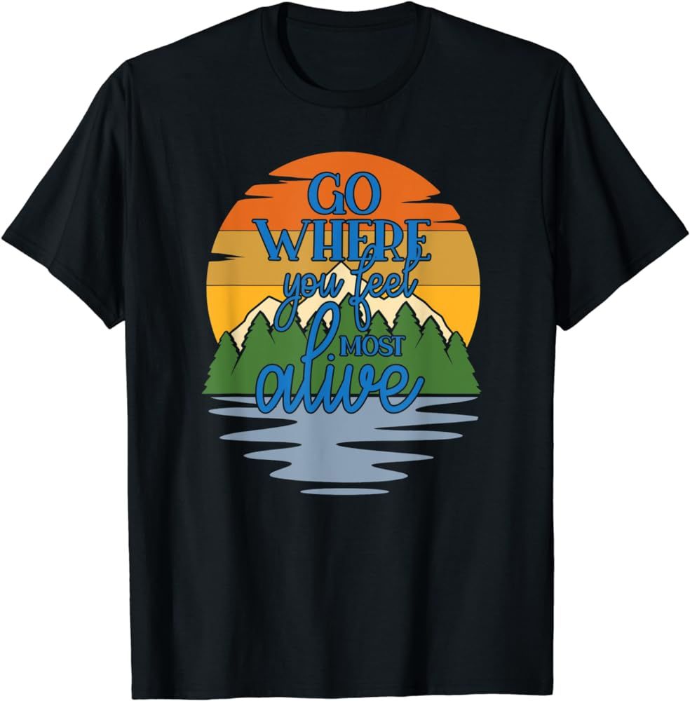 Go Where You Feel Most alive camping outdoors T-Shirt | Amazon (US)