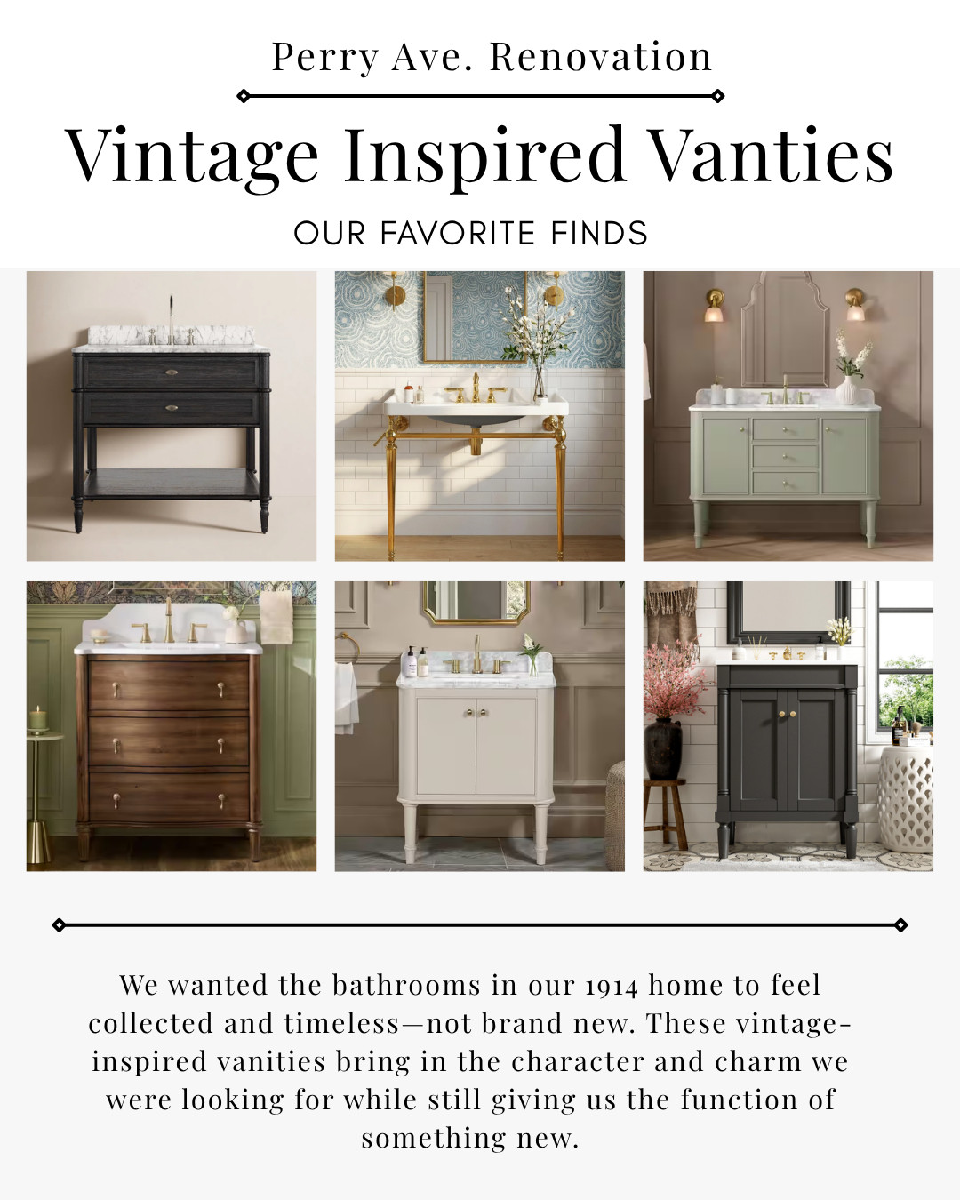Vintage-inspired bathroom vanities we considered for the Perry Ave renovation. Since the house was built in 1914, we wanted pieces that added character and felt collected without sacrificing the function of a new vanity. These were some of our favorite finds for getting that old-house look without going fully antique.

Follow us on Instagram @micklerandco to track the Perry Ave renovation progress and see which ones we chose!

#VintageVanity #BathroomVanity #VintageInspired #BathroomDesign #HistoricHomeRenovation #HistoricHome #BathroomRenovation #VintageBathroom #TraditionalBathroom #PerryAveRenovation #MicklerCo  

 #LTKHome