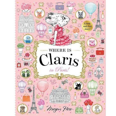 Where Is Claris in Paris! - by  Megan Hess (Hardcover) | Target