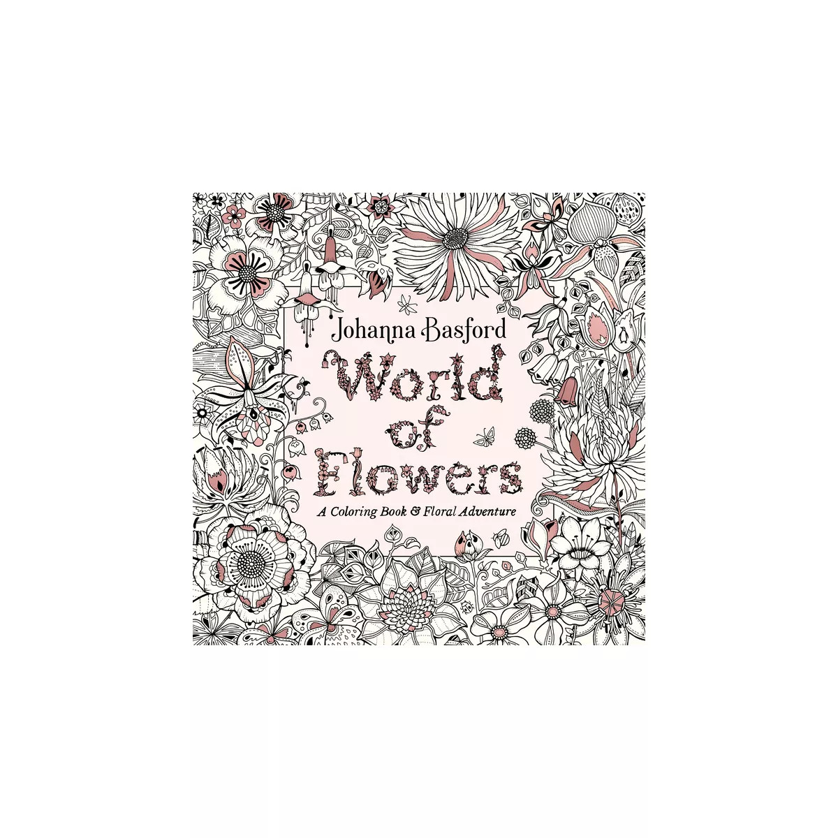 World Of Flowers : A Coloring Book & Floral Adventure - By Johanna Basford ( Paperback ) | Target