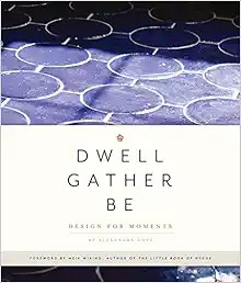 Dwell, Gather, Be: Design for Moments     Hardcover – Illustrated, September 24, 2019 | Amazon (US)
