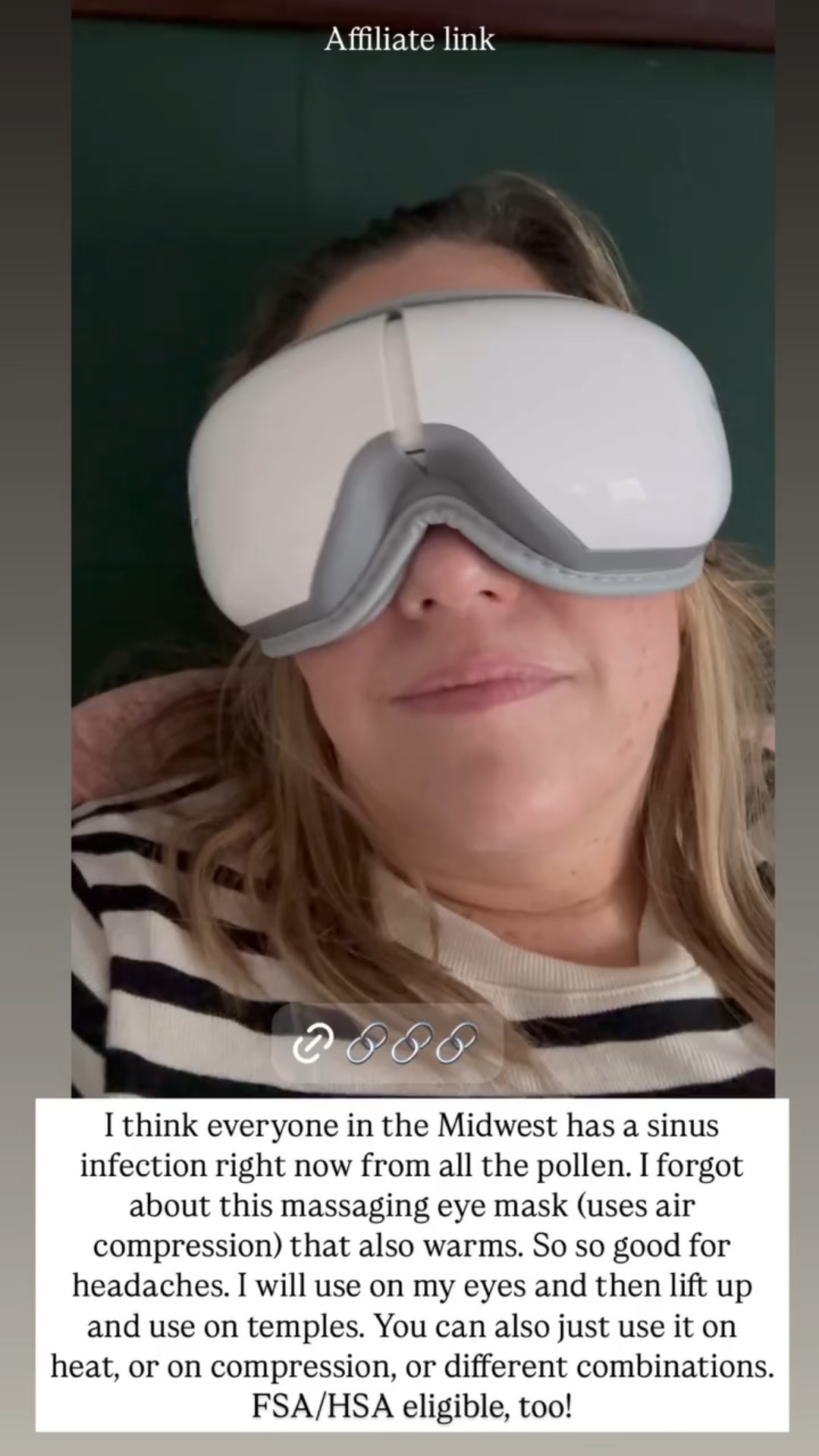 I think everyone in the midwest has a sinus infection right now from all the pollen. I forgot about this massaging eye mask that also heats up. So good for headaches. I use it on my eyes and pull it up to use it on my temples. This is FSA and HSA eligible! 

 #LTKGiftGuide #LTKSeasonal