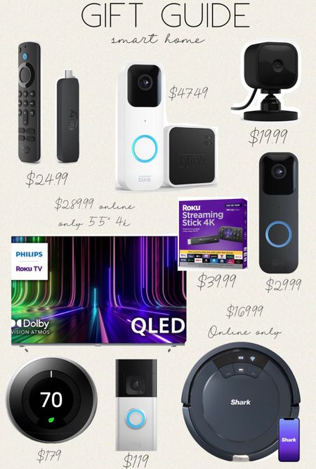 Gift Guide / Smart Home / Christmas Gifts idea / Amazon Blink Mini 1080p Security Camera / Amazon Fire TV Stick with 4K Ultra HD
Streaming Media Player and Alexa Voice Remote (2023) / Amazon Blink Wi-Fi Video Doorbell / Amazon Blink Video Doorbell and Sync Module / Ring Battery Doorbell Plus – Smart Wi-Fi Video Doorbell with Head-to-Toe HD+ Video - Satin Nickel / Google Nest Hub (2nd Gen) Smart Display / Google Nest Learning Thermostat T3007ES / Shark ION Wi-Fi Connected Robot Vacuum - RV765 / Philips 55" 4K QLED Roku Smart TV - 55PUL7973/F7 / Roku Streaming Stick 4K Streaming Device 4K/HDR/Dolby Vision with Voice Remote with TV Controls 

#amazon #tech #firestick #camera #giftguide #christmas #tv #smarthome #gabrielapolacek

#LTKsalealert #LTKGiftGuide #LTKHoliday