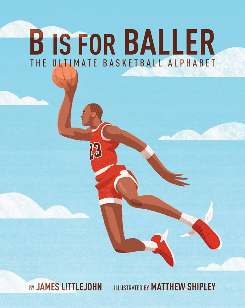 B is for Baller: The Ultimate Basketball Alphabet (1) (ABC to MVP): Littlejohn, James, Shipley, M... | Amazon (US)