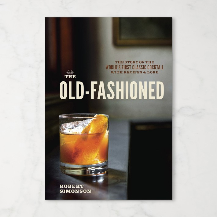 Robert Simonson: The Old-Fashioned: The Story of the World's First Classic Cocktail, with Recipes... | Williams-Sonoma