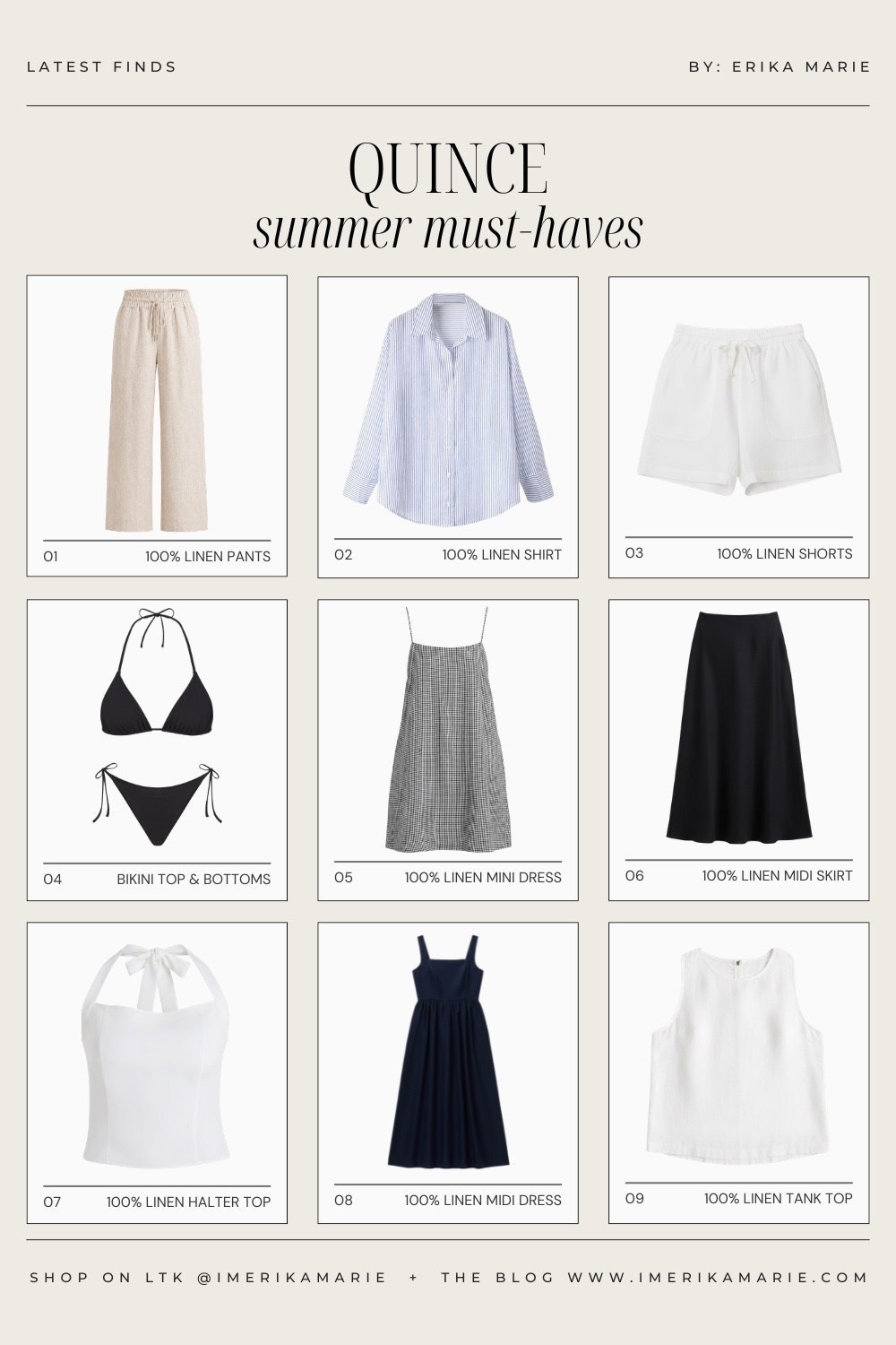 Best Quince Summer Must-Haves ☀️

Sizing info: I'm 5'2" and wear an XS in tops and bottoms (@Quince tends to run big)

1. 100% European Linen Wide-Leg Pants
2. 100% European Linen Long Sleeve
3. 100% European Linen Shorts
4. Italian Swimswear
5. 100% European Linen Mini Skort Dress
6. 100% European Linen Midi Slip Skirt
7. 100% European Linen Halter Top
8. 100% European Linen Fit & Flare Midi Dress
9. 100% European Linen Cropped Tank

petite fashion, outfit inspiration, ootd, petite style, vacation style, casual outfits, petite pants, summer outfits, summer outfit info, summer pants, summer outfit idea, summer top, quince, linen shorts, summer top, summer dress, linen dress, quince, quince jeans, quince haul

#LTKSeasonal #LTKSwim #LTKTravel