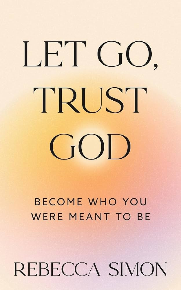 Let Go, Trust God, Become Who You Were Meant To Be | Amazon (US)