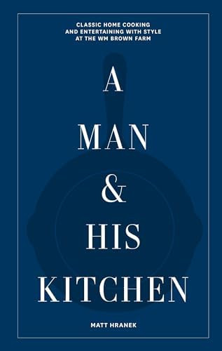 A Man & His Kitchen: Classic Home Cooking and Entertaining with Style at the Wm Brown Farm (A Man... | Amazon (US)