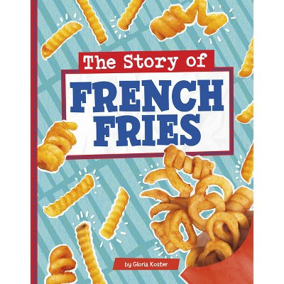 The Story of French Fries - (Stories of Everyday Things) by  Gloria Koster (Hardcover) | Target
