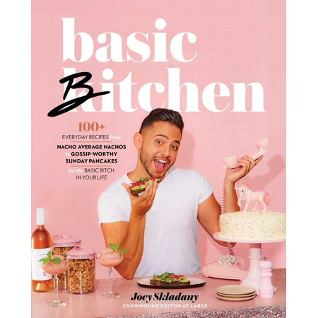 Basic Bitchen: 100+ Everyday Recipes--From Nacho Average Nachos to Gossip-Worthy Sunday Pancakes--Fo | Walmart (US)